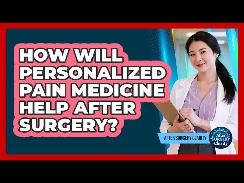 How Will Personalized Pain Medicine Help After Surgery? - After Surgery Clarity
