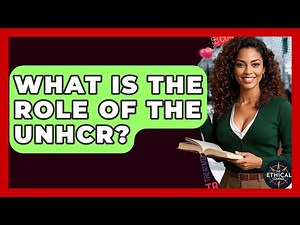 What Is The Role Of The UNHCR? - The Ethical Compass