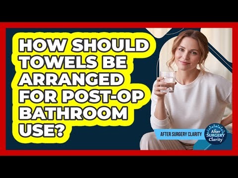How Should Towels Be Arranged For Post-Op Bathroom Use?