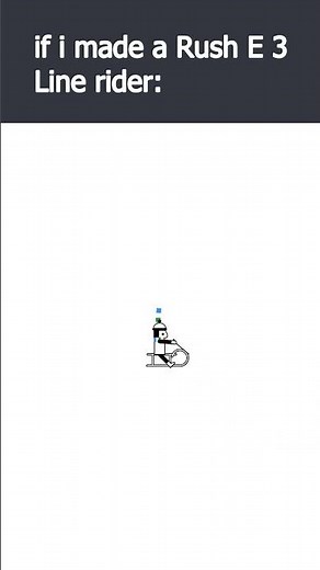 if I made a Rush E 3 line rider: