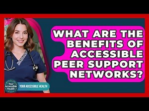 What Are The Benefits Of Accessible Peer Support Networks? - Your Accessible Health