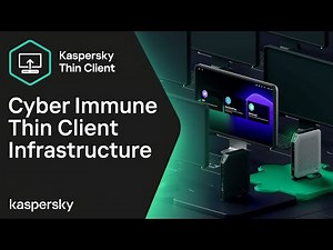 Kaspersky Thin Client: Cyber Immune Thin Client Infrastructure