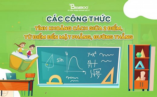 Các công thức tính khoảng cách giữa 2 điểm, từ điểm đến mặt phẳng, đường thẳng