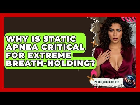 Why Is Static Apnea Critical For Extreme Breath-holding? - Epic World Record Holders