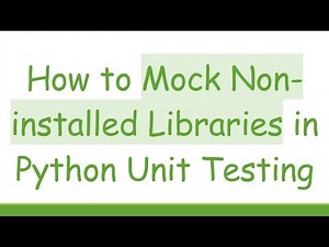 How to Mock Non-installed Libraries in Python Unit Testing
