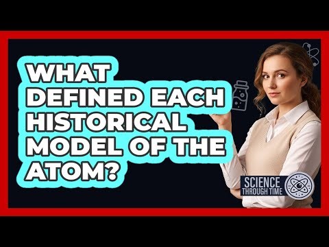 What Defined Each Historical Model of the Atom?