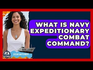 What Is Navy Expeditionary Combat Command? - Ocean Watchmen