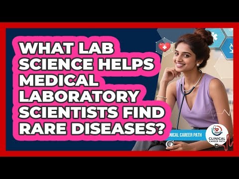 What Lab Science Helps Medical Laboratory Scientists Find Rare Diseases? - Clinical Career Path