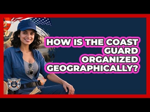 How Is The Coast Guard Organized Geographically?