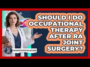 Should I Do Occupational Therapy After RA Joint Surgery? - Rheumatoid Arthritis Wellness Guide