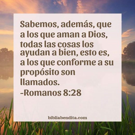 Explicación Romanos 8:28. 'Sabemos, además, que a los que aman a Dios, todas las cosas los ayudan a bien, esto es, a los que conforme a su propósito son llamados.' - BibliaBendita