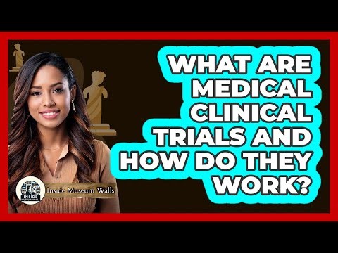What Are Medical Clinical Trials And How Do They Work? - Inside Museum Walls