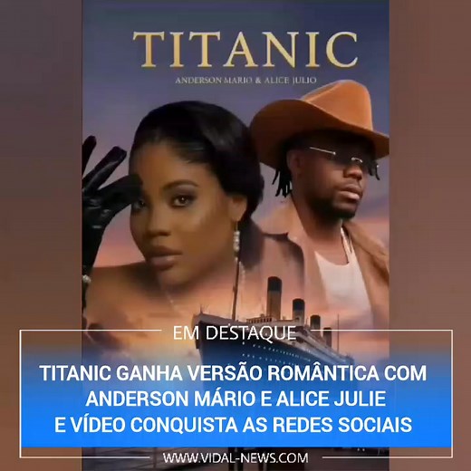 Titanic ganha versão romântica com Anderson Mário e Alice Julie e vídeo conquista as redes sociais. Confira abaixo 👇🏾 | Vidal News