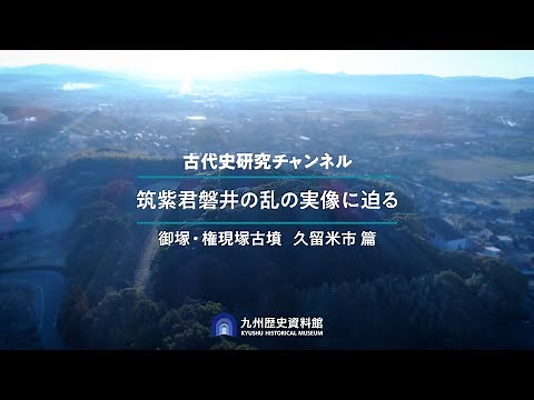 筑紫君磐井の乱の実像に迫る（①御塚・権現塚古墳 久留米市編）