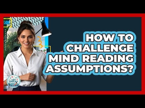 How to Challenge Mind Reading Assumptions?