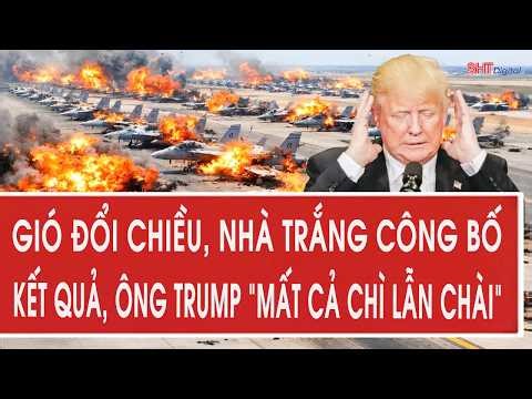 Tâm điểm quốc tế: Gió đổi chiều, Nhà Trắng công bố kết quả, ông Trump “mất cả chì lẫn chài”