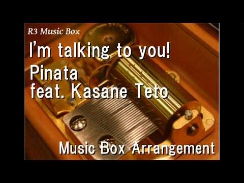 I'm talking to you!/Pinata feat. Kasane Teto [Music Box]