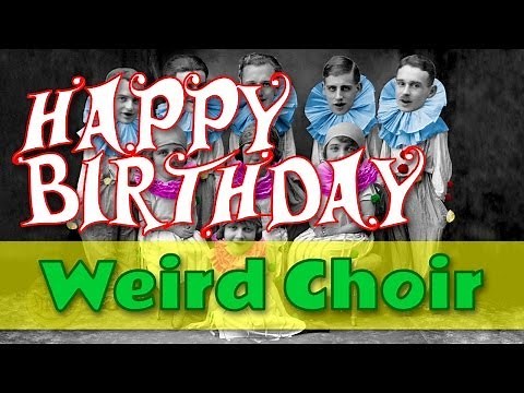 Funny Happy Birthday Song - Weird Choir