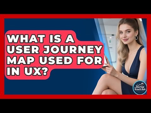 What Is A User Journey Map Used For In UX? - The Startup Growth Hub