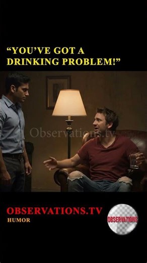 “You’ve got a drinking problem!” • Observations.tv - (549)