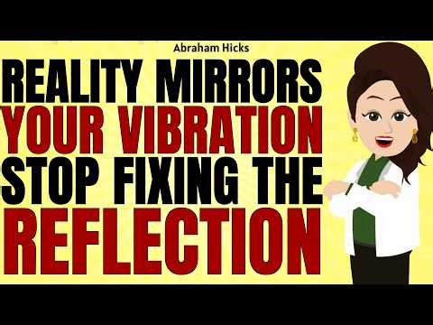 Reality is a Mirror of Your Vibration - Stop Fixing What You See ✅Abraham Hicks 2026