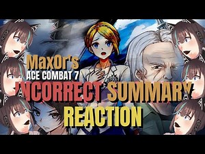 so I watched An Incorrect Summary of Ace Combat 7 by Max0r! :D | Reaction