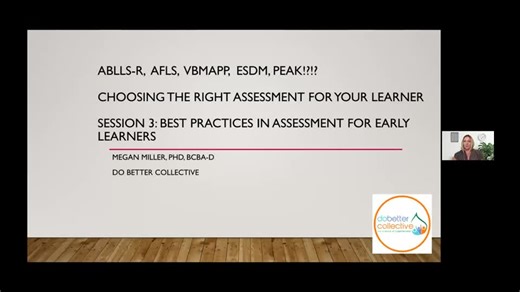 CHOOSING THE RIGHT ASSESSMENT FOR YOUR LEARNER WITH AUTISM: BEST PRACTICES IN ASSESSMENT FOR EARLY LEARNERS Session 3
