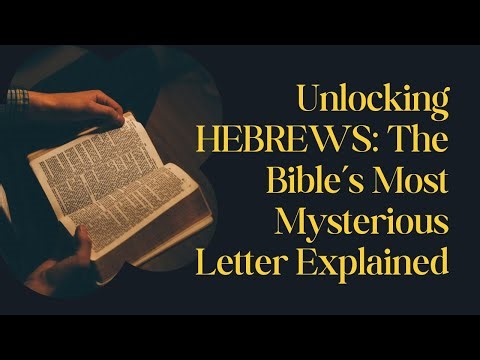 Unlocking Hebrews: The Bible’s Most Mysterious Letter Explained
