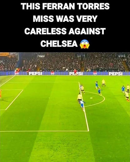 Ferran Torres Miss vs Chelsea 😱
