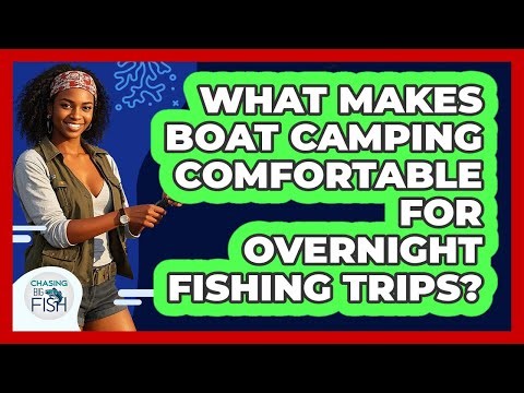 What Makes Boat Camping Comfortable For Overnight Fishing Trips? - Chasing Big Fish