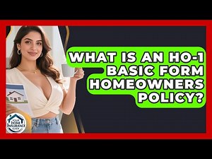 What Is An HO-1 Basic Form Homeowners Policy? - Your Home Insurance Guide