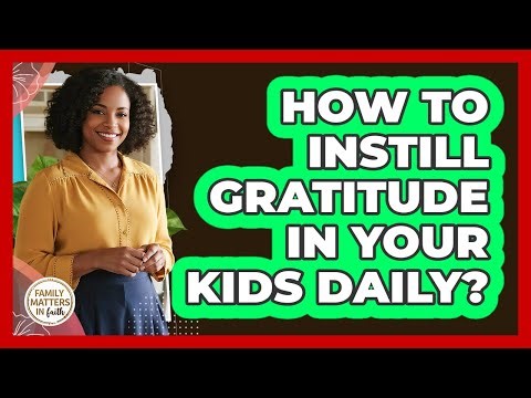 How To Instill Gratitude In Your Kids Daily?