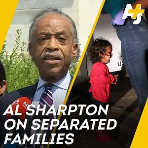 Civil Rights activist Al Sharpton spoke up against the separation of children from their parents at the U.S.-Mexico border. | AJ