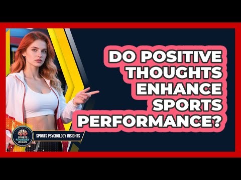 Do Positive Thoughts Enhance Sports Performance?