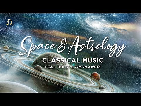 Space and Astrology Inspired Classical Music - Feat. 'Holst’s The Planets’