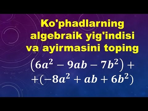 7 sinf algebra, 45 bet, 3 mashq. Ko'phadlarning algebraik yig'indisi va ayirmasini toping