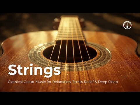 Strings | Classical Guitar Music for Relaxation, Stress Relief & Deep Sleep