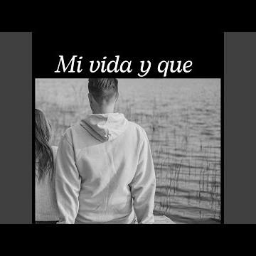 Mi vida y que
