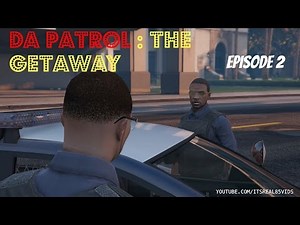 DA PATROL: EP 2 "THE GETAWAY"