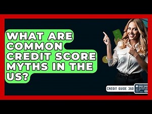 What Are Common Credit Score Myths In The US? - CreditGuide360.com