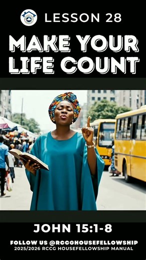 RCCG HOUSE FELLOWSHIP MANUAL, LESSON (28), TOPIC: MAKE YOUR LIFE COUNT, Follow @rccghousefellowship