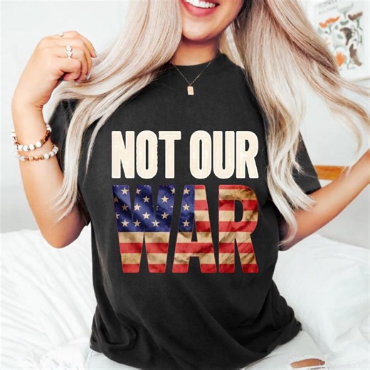 NOT OUR WAR T-shirt, Anti War Protest Gift, Patriotic Political Statement Graphic Tee - Etsy