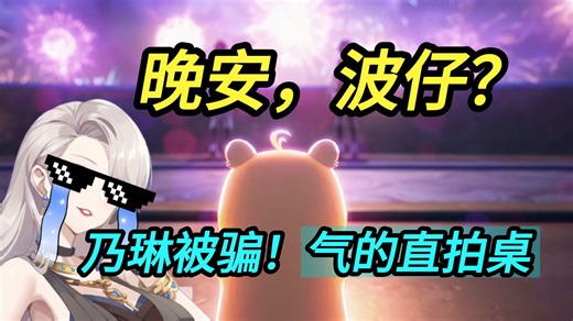 你已急哭！桌子HP-1！得知被骗的乃琳：这波仔也真是的！你非要用这种方式提前回来吗？