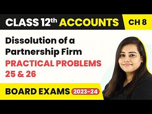Class 12 Accounts Ch 8 | Dissolution of a Partnership Firm - Practical Problems 25 & 26 (2022-23)