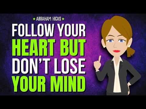 Follow Your Heart but Don’t Lose Your Mind ✨ Abraham Hicks 2026