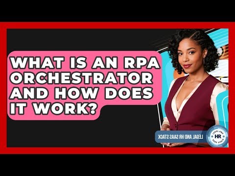 What Is An RPA Orchestrator And How Does It Work? - Legal And HR SaaS Stack