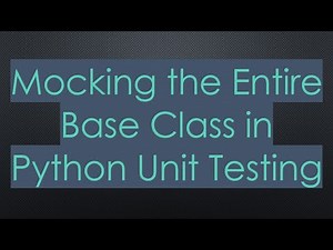 Mocking the Entire Base Class in Python Unit Testing