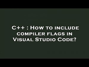C++ : How to include compiler flags in Visual Studio Code?