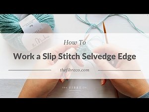 &Make Knitting Tutorial | How to Work A Slip Stitch Selvedge Edge | The Fibre Co.