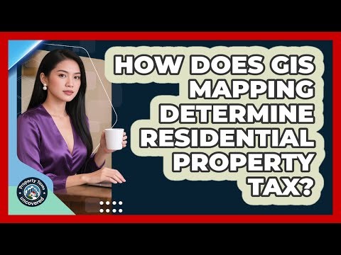 How Does GIS Mapping Determine Residential Property Tax? - Property Taxes Uncovered